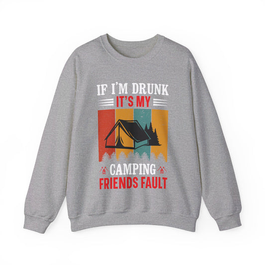 If I'm Drunk It's My Camping Friends Fault - Sweatshirt For Men and Women - Unisex Heavy Blend™ Crewneck Sweatshirt